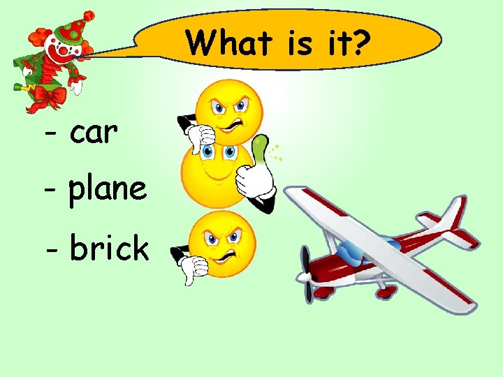 What is it? - car - plane - brick 