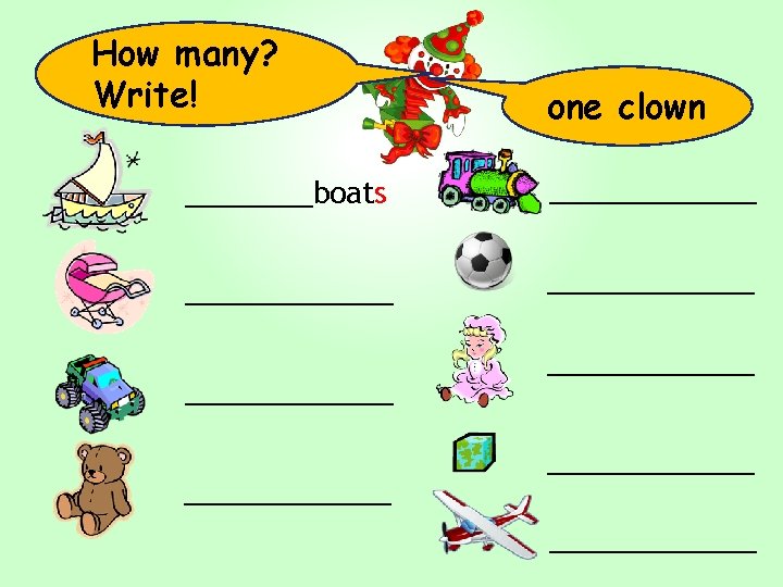 How many? Write! one clown ____boats _____________ _____________ How many? Write! one clown ____boats _____________ _____________