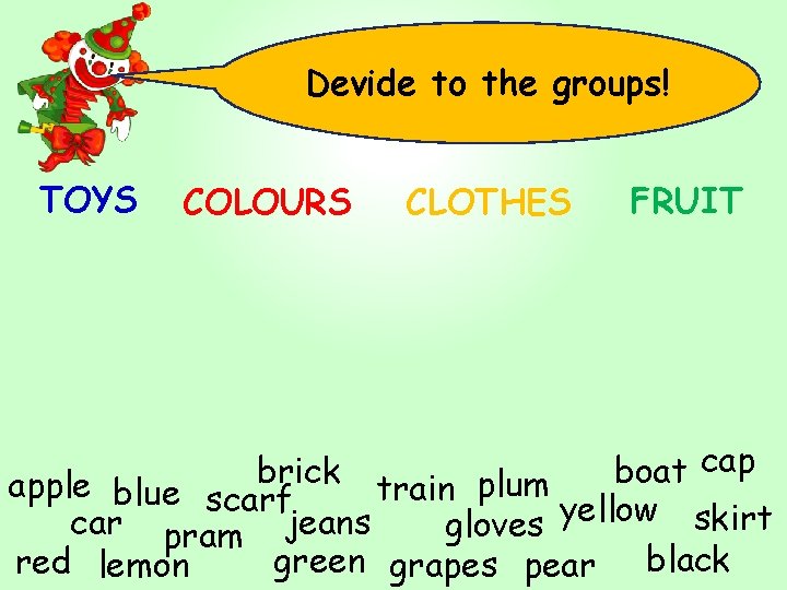 Devide to the groups! TOYS COLOURS CLOTHES FRUIT cap brick boat apple blue scarf