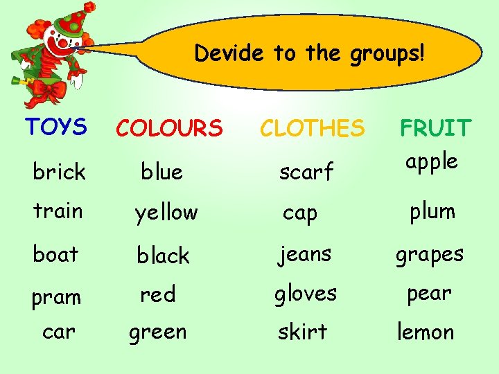 Devide to the groups! TOYS COLOURS CLOTHES FRUIT apple brick blue scarf train yellow