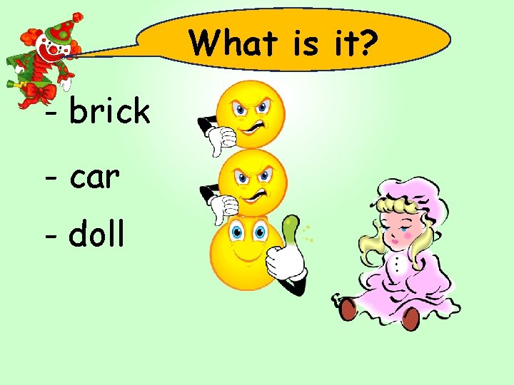 What is it? - brick - car - doll 