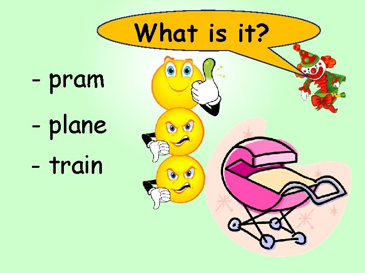 What is it? - pram - plane - train 