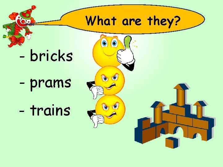 What are they? - bricks - prams - trains 