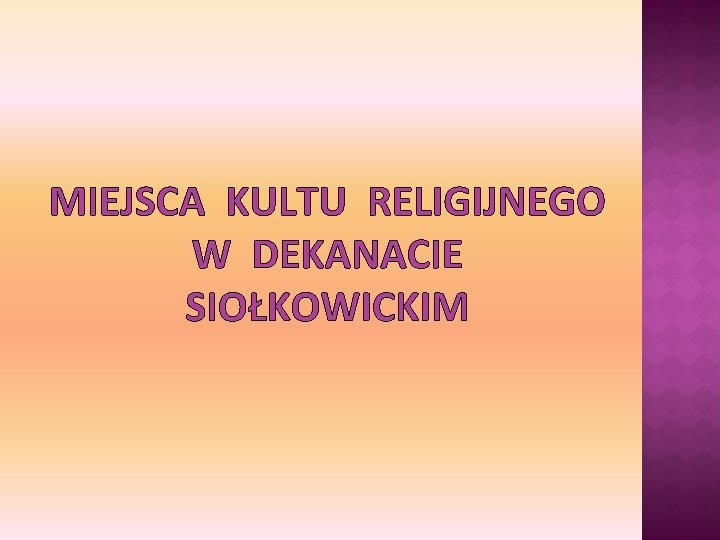 MIEJSCA KULTU RELIGIJNEGO W DEKANACIE SIOŁKOWICKIM 