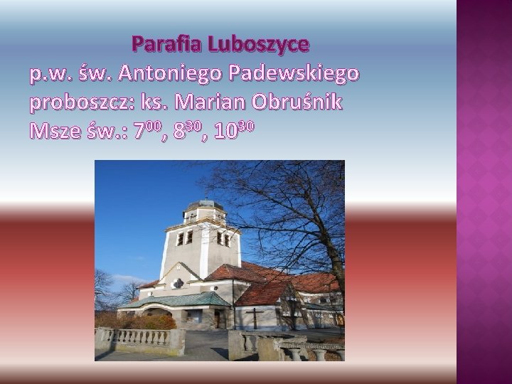 Parafia Luboszyce p. w. św. Antoniego Padewskiego proboszcz: ks. Marian Obruśnik Msze św. :