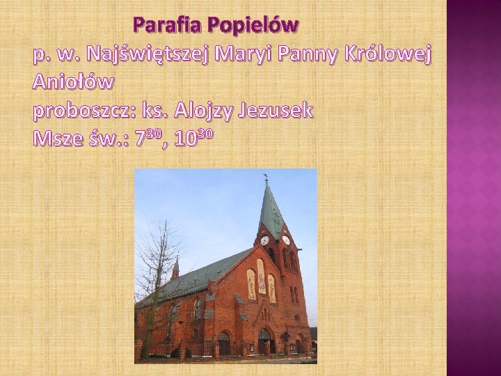 Parafia Popielów p. w. Najświętszej Maryi Panny Królowej Aniołów proboszcz: ks. Alojzy Jezusek Msze