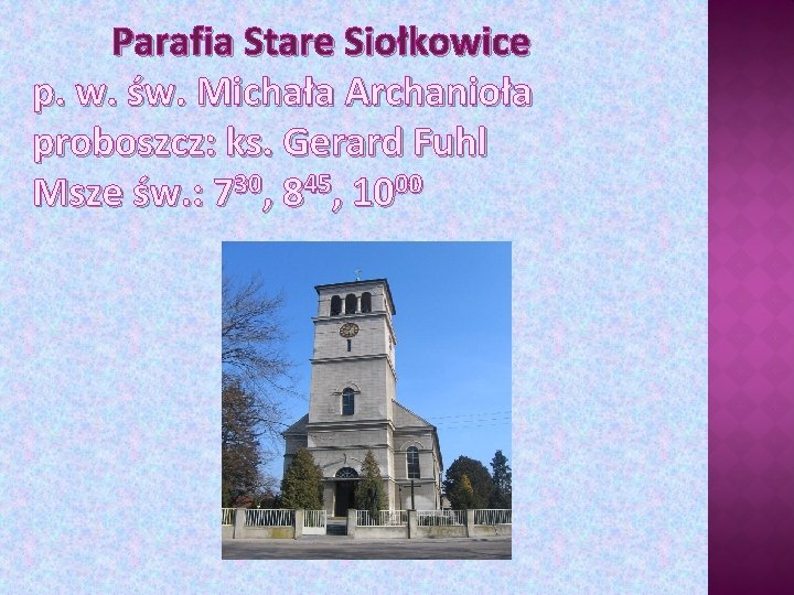 Parafia Stare Siołkowice p. w. św. Michała Archanioła proboszcz: ks. Gerard Fuhl Msze św.