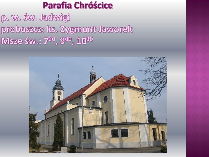 Parafia Chróścice p. w. św. Jadwigi proboszcz: ks. Zygmunt Jaworek Msze św. : 700,