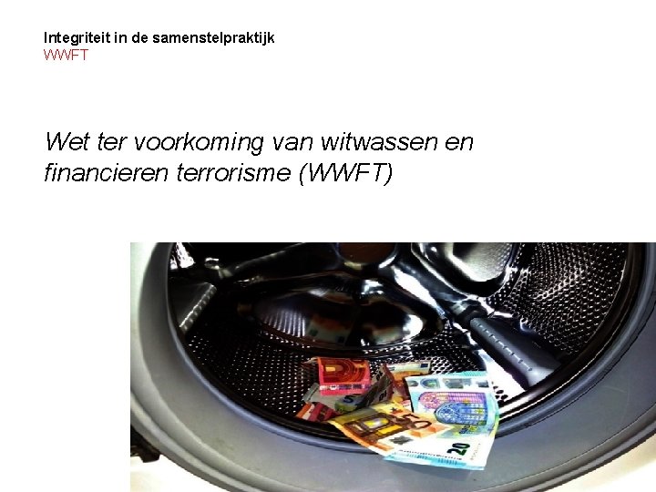Integriteit in de samenstelpraktijk WWFT Wet ter voorkoming van witwassen en financieren terrorisme (WWFT)