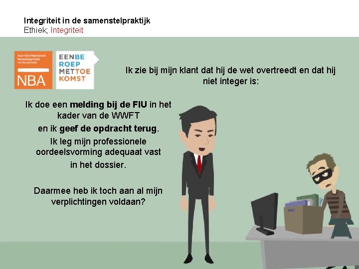 Integriteit in de samenstelpraktijk Ethiek; Integriteit Ik zie bij mijn klant dat hij de