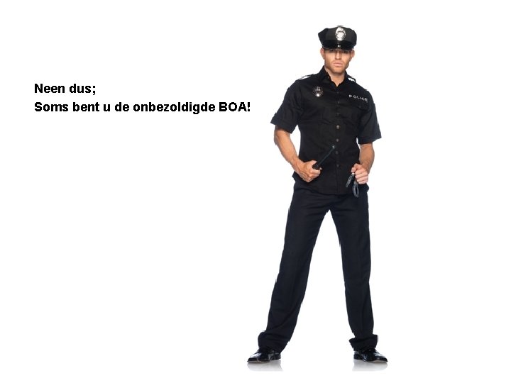 Neen dus; Soms bent u de onbezoldigde BOA! 