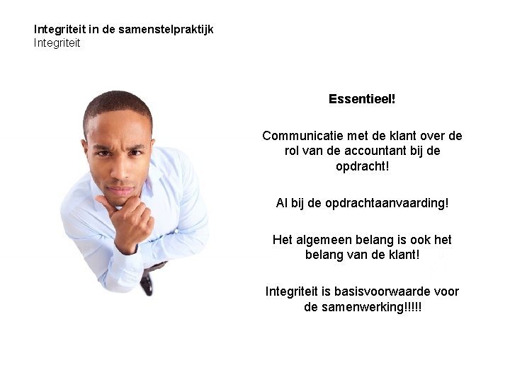 Integriteit in de samenstelpraktijk Integriteit Essentieel! Communicatie met de klant over de rol van