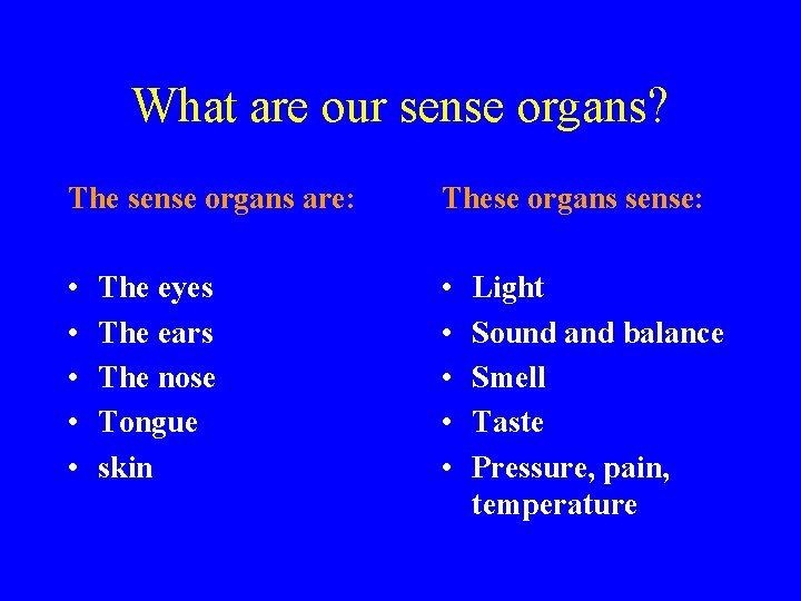 What are our sense organs? The sense organs are: These organs sense: • •