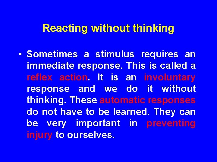 Reacting without thinking • Sometimes a stimulus requires an immediate response. This is called