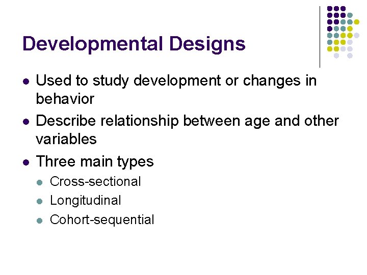 Developmental Designs l l l Used to study development or changes in behavior Describe