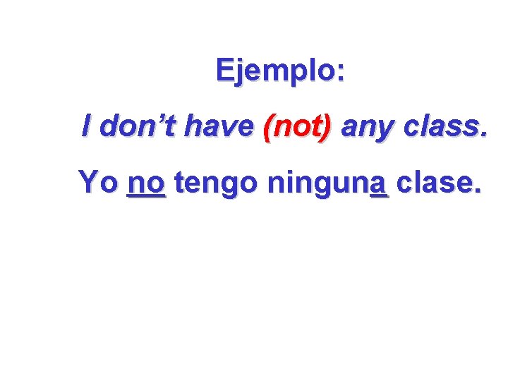 Ejemplo: I don’t have (not) any class. Yo no tengo ninguna clase. 