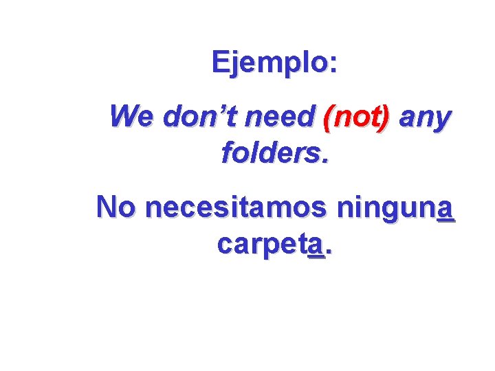 Ejemplo: We don’t need (not) any folders. No necesitamos ninguna carpeta. 