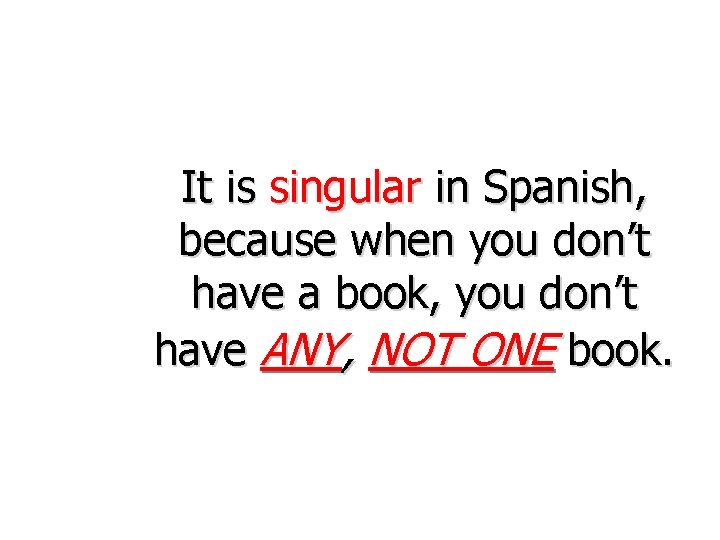 It is singular in Spanish, because when you don’t have a book, you don’t