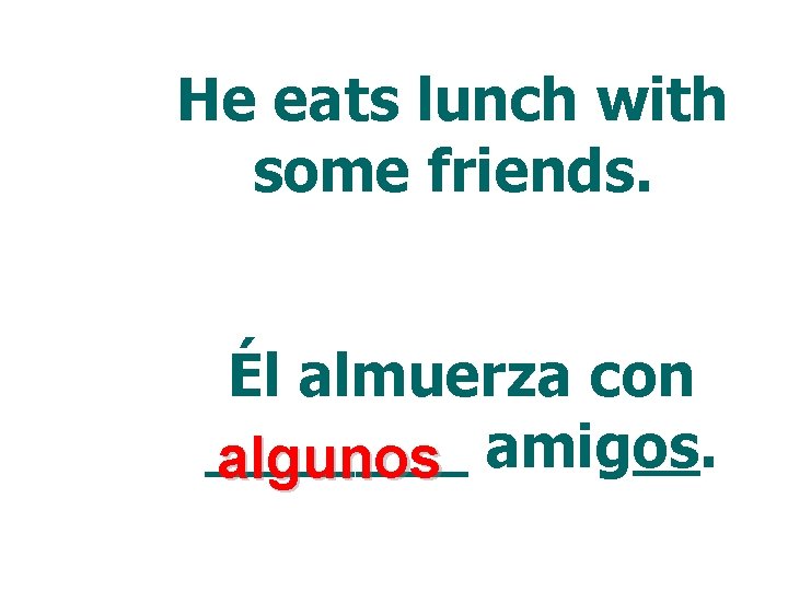 He eats lunch with some friends. Él almuerza con _______ algunos amigos. 