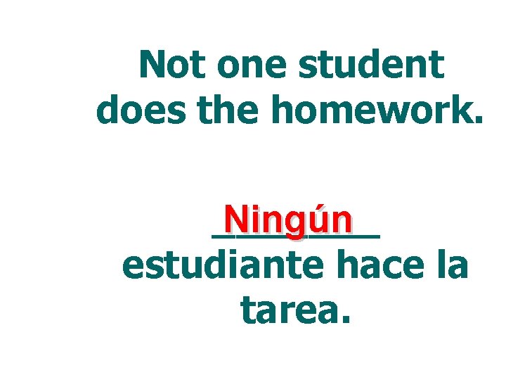 Not one student does the homework. _______ Ningún estudiante hace la tarea. 