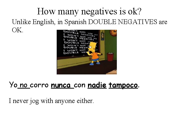 How many negatives is ok? Unlike English, in Spanish DOUBLE NEGATIVES are OK. Yo