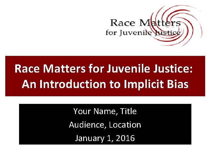 Race Matters for Juvenile Justice: An Introduction to Implicit Bias Your Name, Title Audience,