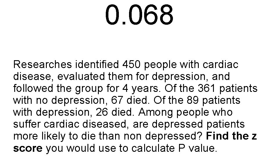 0. 068 Researches identified 450 people with cardiac disease, evaluated them for depression, and