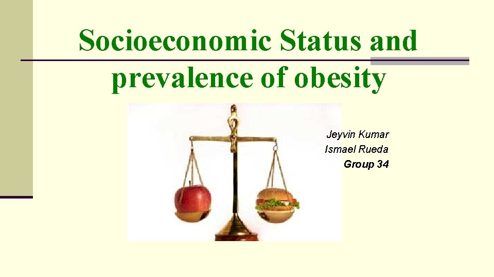 Socioeconomic Status and prevalence of obesity Jeyvin Kumar Ismael Rueda Group 34 