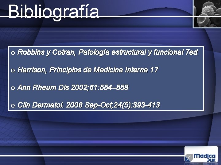 Bibliografía o Robbins y Cotran, Patología estructural y funcional 7 ed o Harrison, Principios