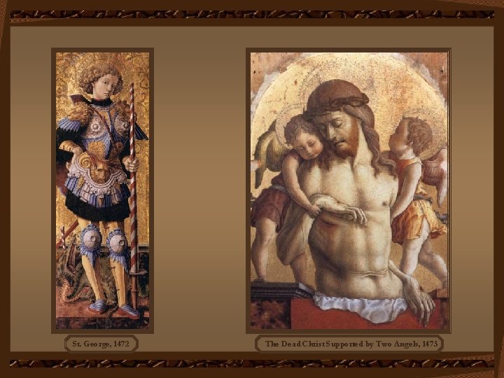 St. George, 1472 The Dead Christ Supported by Two Angels, 1473 
