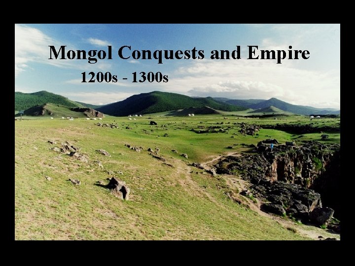 Mongol Conquests and Empire 1200 s - 1300 s 