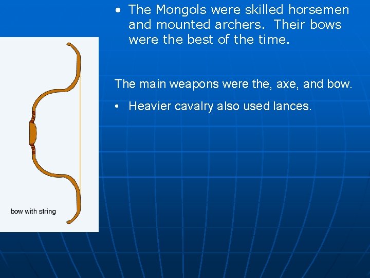  • The Mongols were skilled horsemen and mounted archers. Their bows were the