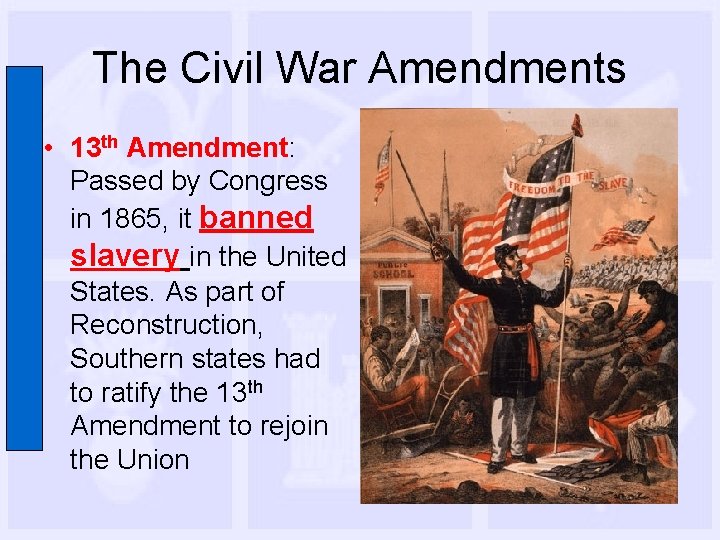 The Civil War Amendments • 13 th Amendment: Passed by Congress in 1865, it