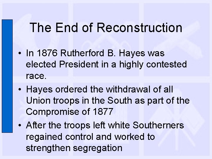 The End of Reconstruction • In 1876 Rutherford B. Hayes was elected President in