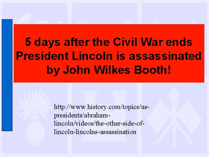 5 days after the Civil War ends President Lincoln is assassinated by John Wilkes