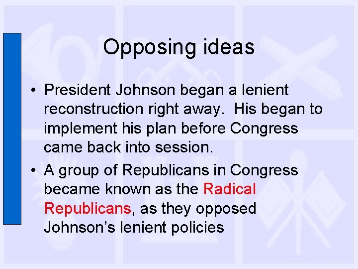 Opposing ideas • President Johnson began a lenient reconstruction right away. His began to