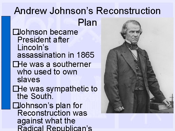 Andrew Johnson’s Reconstruction Plan �Johnson became President after Lincoln’s assassination in 1865 �He was