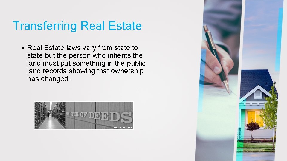 Transferring Real Estate • Real Estate laws vary from state to state but the