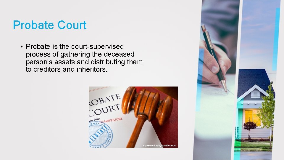 Probate Court • Probate is the court-supervised process of gathering the deceased person’s assets