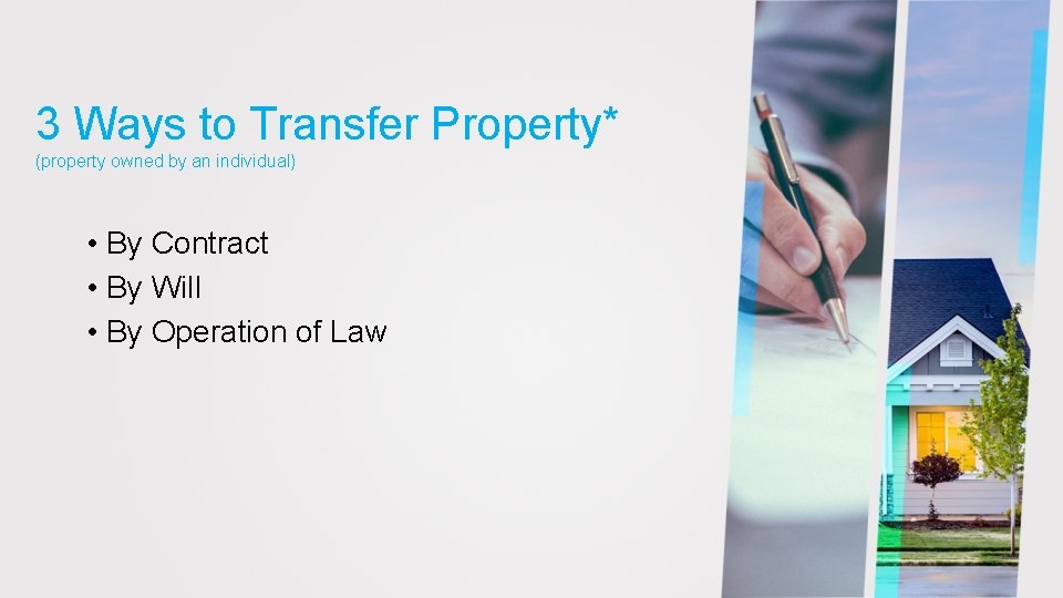 3 Ways to Transfer Property* (property owned by an individual) • By Contract •