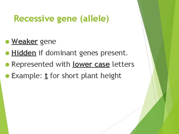 Recessive gene (allele) ® Weaker gene ® Hidden if dominant genes present. ® Represented