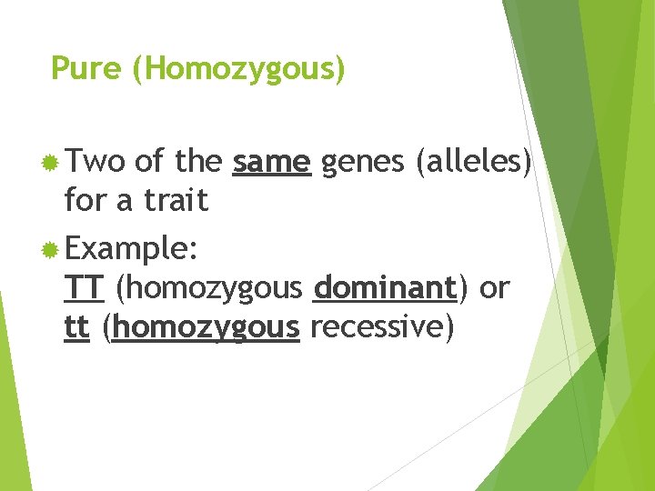Pure (Homozygous) ® Two of the same genes (alleles) for a trait ® Example: