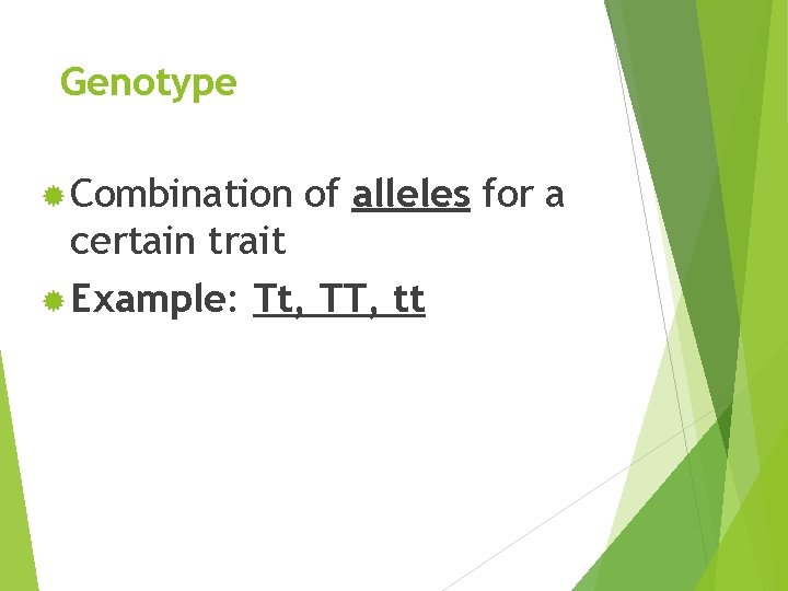 Genotype ® Combination of alleles for a certain trait ® Example: Tt, TT, tt