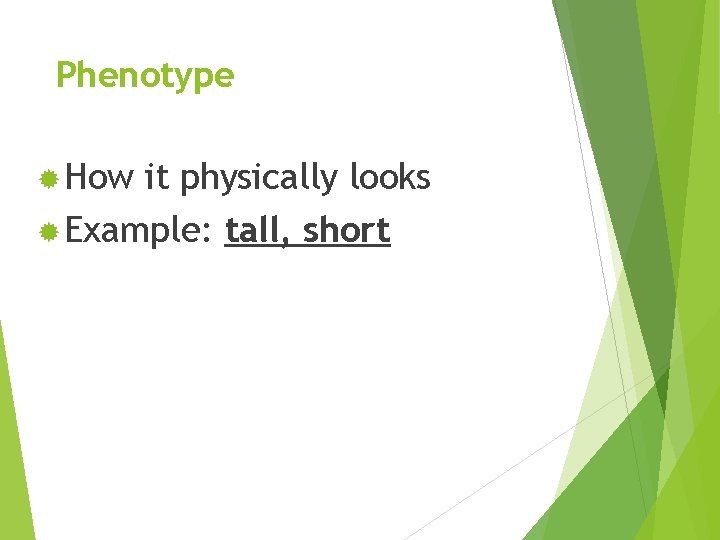 Phenotype ® How it physically looks ® Example: tall, short 