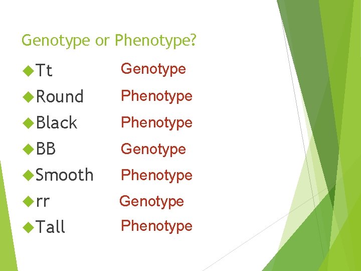 Genotype or Phenotype? Tt Genotype Round Phenotype Black Phenotype BB Genotype Smooth Phenotype rr