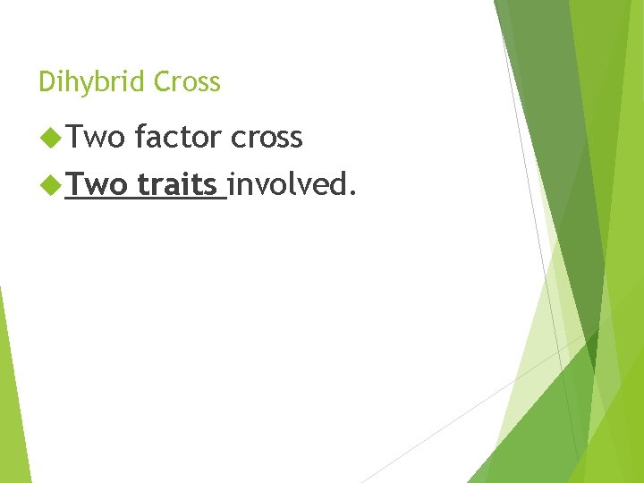 Dihybrid Cross Two factor cross Two traits involved. 