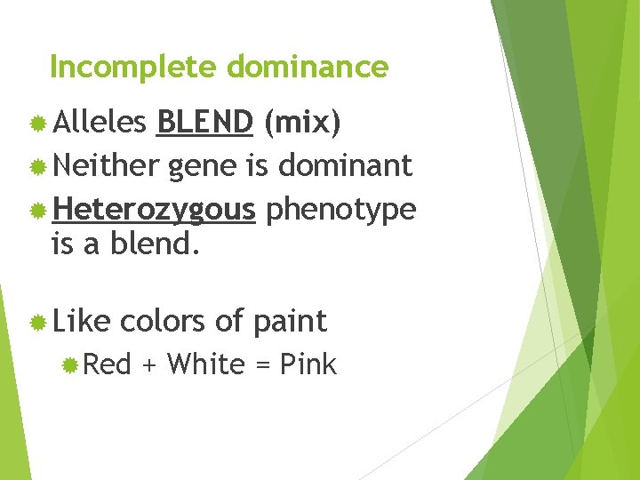 Incomplete dominance ® Alleles BLEND (mix) ® Neither gene is dominant ® Heterozygous phenotype