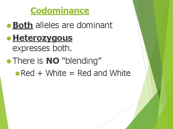 Codominance ® Both alleles are dominant ® Heterozygous expresses both. ® There is NO