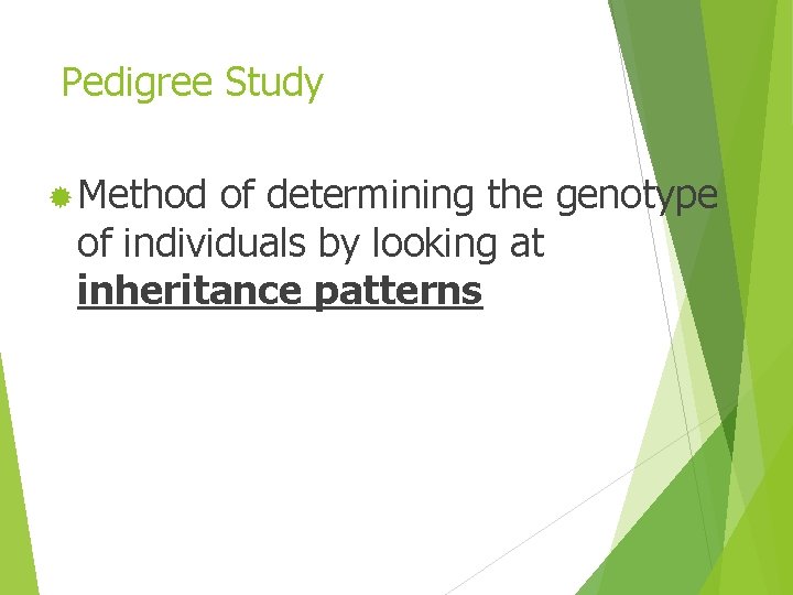 Pedigree Study ® Method of determining the genotype of individuals by looking at inheritance