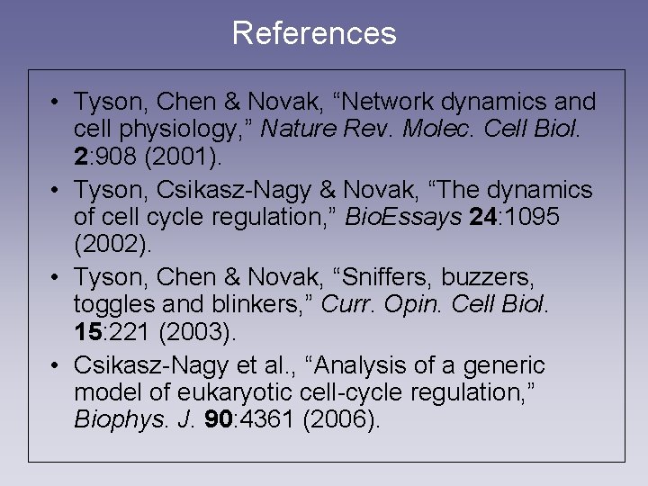 References • Tyson, Chen & Novak, “Network dynamics and cell physiology, ” Nature Rev. References • Tyson, Chen & Novak, “Network dynamics and cell physiology, ” Nature Rev.
